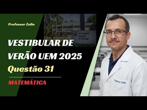 Questão 31 - Vestibular de Verão UEM - 2025 | Professor Zulin - TUDO É MATEMÁTICA BÁSICA