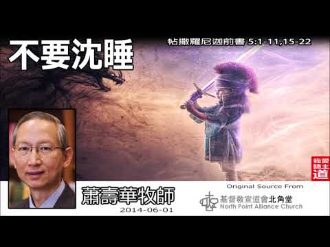不要沈睡 (帖撒羅尼迦前書5:1-11;15-22) - 蕭壽華牧師