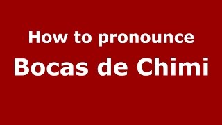 How to pronounce Bocas De Chimi