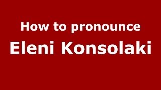 How to pronounce Eleni Konsolaki