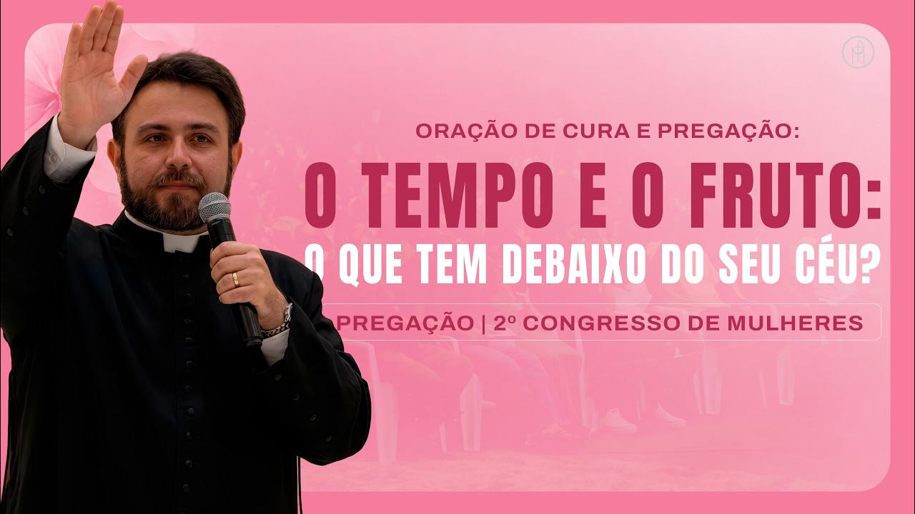 Oração de cura e pregação: O tempo e o fruto: o que tem debaixo do seu céu? |Congresso para Mulheres