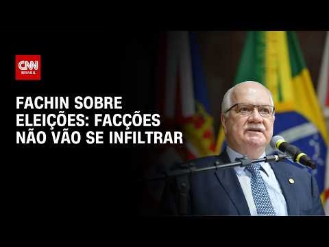 Fachin: Justiça estará atenta para facções não se infiltrarem nas eleições | CNN 360°