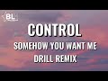 Control Somehow You Want Me Drill Remix Lyrics
