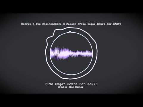 Deorro X The Chainsmokers X Maroon 5 - Five Sugar Hours For KANYE Doubl3 3LAU Mashup