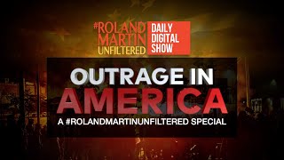 Outrage in America: A #RolandMartinUnfiltered special