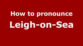 How to pronounce Leigh-On-Sea