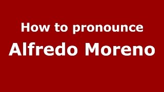 How to pronounce Alfredo Moreno