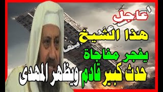 هذا الشيخ الكبير يفاجر مفاجاة حدث كبير قادم  ويظهر المهدى