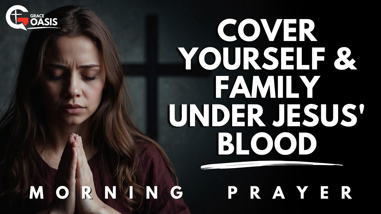 Pray This Today to Cover Yourself and Your Family with the Blood of Jesus Christ | Morning Prayer