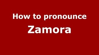 How to pronounce Zamora