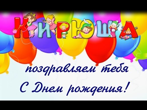 Поздравления С Днем Рождения Мальчику Кирюше