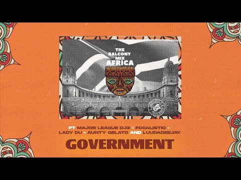 Balcony Mix Africa & Major League DJz - GOVERNMENT (ft. Focalistic, Lady Du, AuntyGelato & LuuDaDJ)