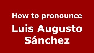 How to pronounce Luis Augusto Sánchez