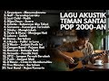 TOP BEST LAGU POP 2000 AN INDONESIA AKUSTIK HITS Playlist Lagu Full Album Teman Kerja Santai