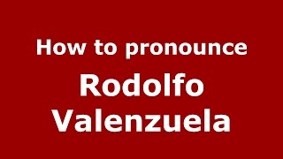 How to pronounce Rodolfo Valenzuela