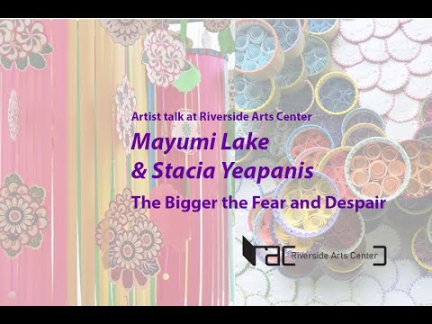 Mayumi Lake & Stacia Yeapanis: "The Bigger the Fear and Despair" at Riverside Arts Center FlexSpace