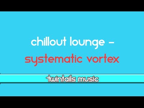 Chillout Vibe Music - Systematic Vortex [TwinTailsMusic]