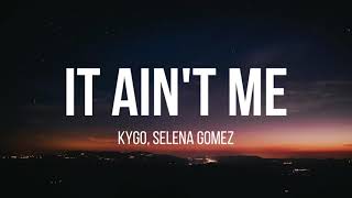 Kygo, Selena Gomez – It Ain&#39;t Me (Lyrics)
