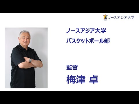 ノースアジア大学　バスケットボール部　梅津卓監督『チームが目指すもの』