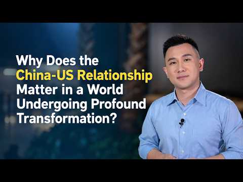Why does the China-US relationship matter in a changing world?