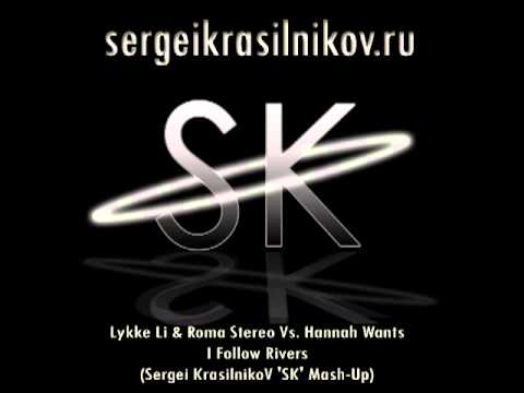 Lykke Li & Roma Stereo Vs. Hannah Wants - I Follow Rivers (Sergei KrasilnikoV 'SK' Mash-Up)