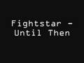 Fightstar - Until Then 