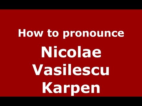 How to pronounce Nicolae Vasilescu Karpen (Romanian/Romania)  - PronounceNames.com