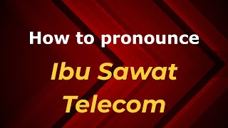 How to pronounce Ibu Sawat Telecom