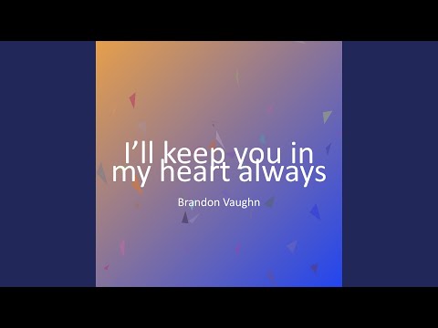 I’ll keep you in my heart always