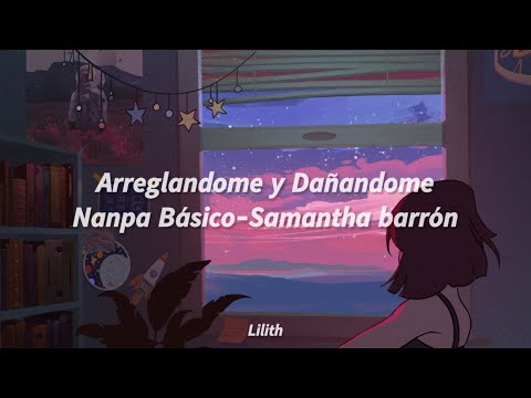 Arreglándome y Dañándome-Nanpa Básico, Samantha Barrón[Letra]