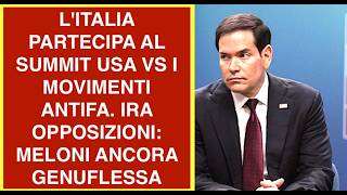 L'ITALIA PARTECIPA AL SUMMIT USA VS I MOVIMENTI ANTIFA. IRA OPPOSIZIONI: MELONI ANCORA GENUFLESSA