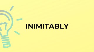 What is the meaning of the word INIMITABLY