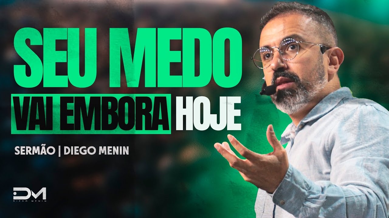 SEU MEDO VAI EMBORA HOJE - #DIEGOMENIN | SERMÃO