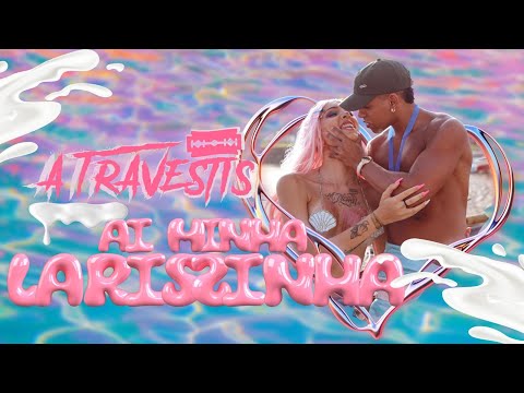 A Travestis - Ai Minha Larissinha (Clipe Oficial)