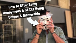 How to STOP Being Anonymous and Start Being Unique &amp; Memorable