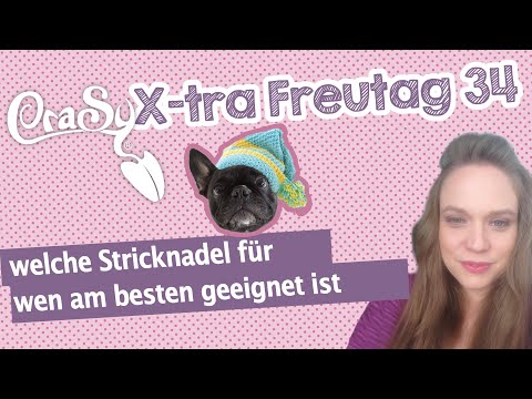 Der CraSy X-TRa Freutag 34 - welche Stricknadel für wen am besten geeignet ist