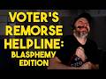 Voter's Remorse Helpline: Blasphemy Edition