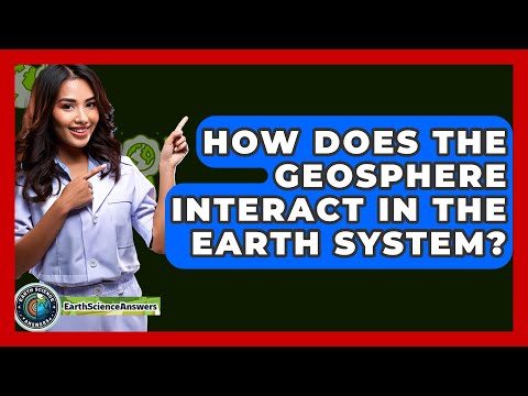 How Does the Geosphere Interact in the Earth System? - Earth Science Answers
