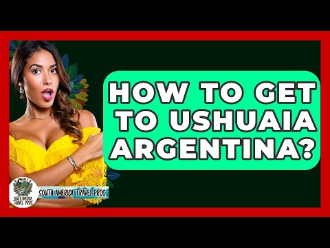 How To Get To Ushuaia Argentina? - South America Travel Pros