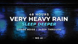 Sleep Deep TONIGHT – Very Heavy Rain | 48 Hours (NO AI)
