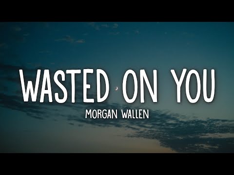 Morgan Wallen - Wasted On You (Lyrics)