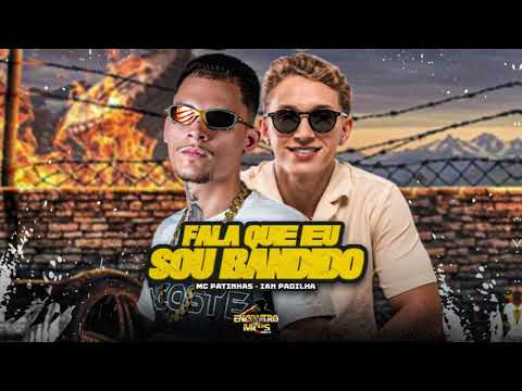 FALA QUE EU SOU BANDIDO / BANDIDO SAFADO - MC PATINHAS, IAN PADILHA
