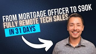 Mortgage Officer to $90K Fully Remote Tech Sales in 31 Days