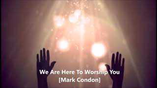 We Are Here To Worship You [Mark Condon]