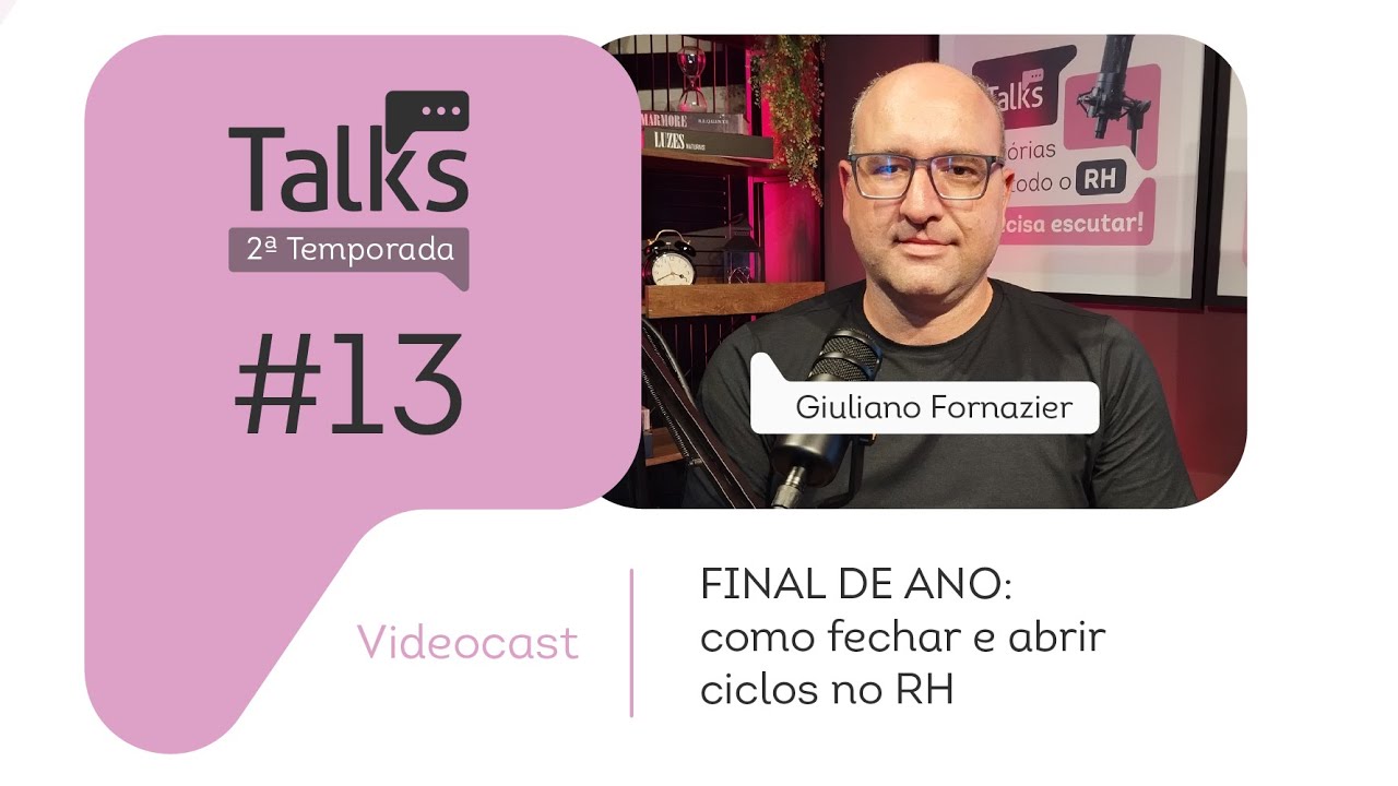 #Talks Ep. 13 | Temp.2 – FINAL DE ANO: como fechar e abrir ciclos no RH