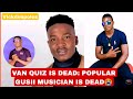 VAN QUIZ IS DEAD POPULAR GUSII MUSICIAN DIES AFTER A SHORT ILLNESS