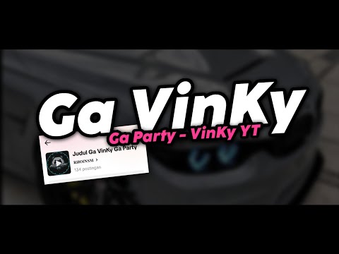 GA VINKY GA PARTY - VinKy YT