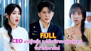 CEO แพ้ผู้หญิง แต่สัมผัสของผู้หญิงคนนี้ทำให้เขาติด!