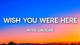 Avril Lavigne - Wish You Were Here (Lyrics)