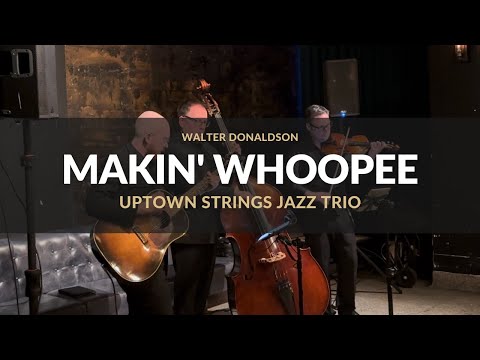 "Makin' Whoopee" by Walter Donaldson - Uptown Strings Calgary Jazz Trio